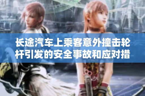 长途汽车上乘客意外撞击轮杆引发的安全事故和应对措施分析