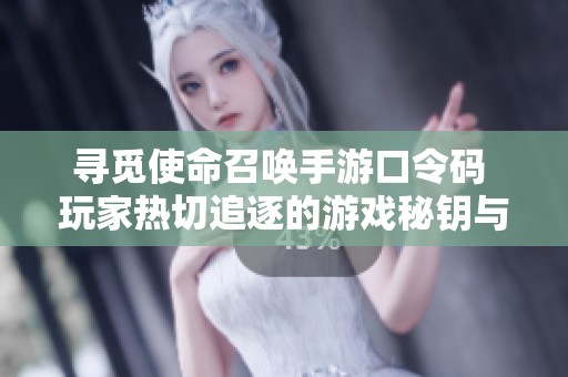 寻觅使命召唤手游口令码 玩家热切追逐的游戏秘钥与福利