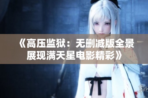 《高压监狱：无删减版全景展现满天星电影精彩》