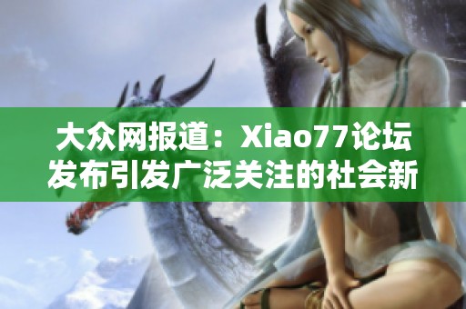 大众网报道：Xiao77论坛发布引发广泛关注的社会新闻动态