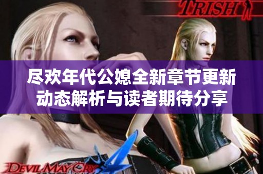 尽欢年代公媳全新章节更新动态解析与读者期待分享