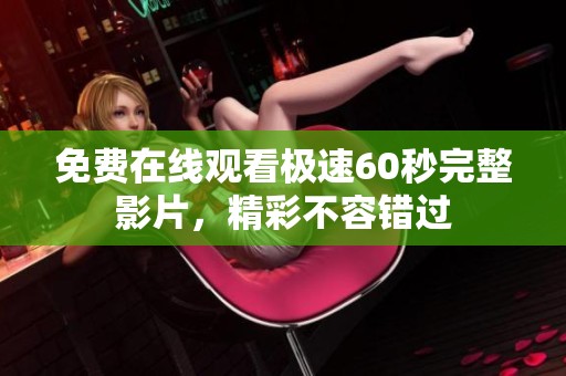免费在线观看极速60秒完整影片，精彩不容错过