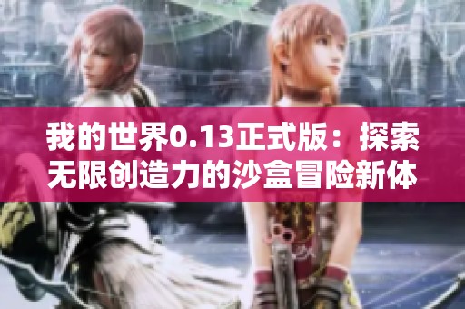 我的世界0.13正式版：探索无限创造力的沙盒冒险新体验