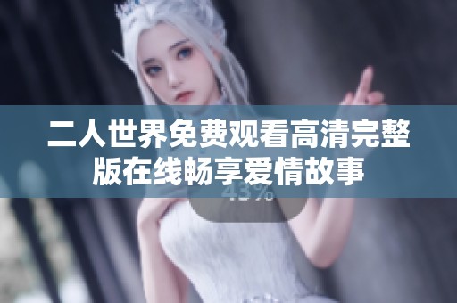 二人世界免费观看高清完整版在线畅享爱情故事