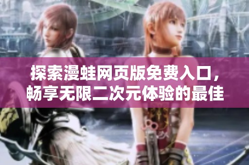 探索漫蛙网页版免费入口，畅享无限二次元体验的最佳途径