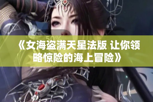 《女海盗满天星法版 让你领略惊险的海上冒险》