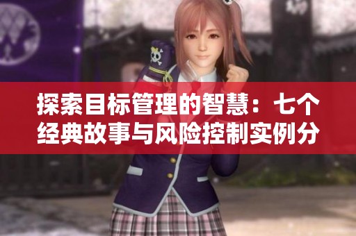 探索目标管理的智慧：七个经典故事与风险控制实例分享