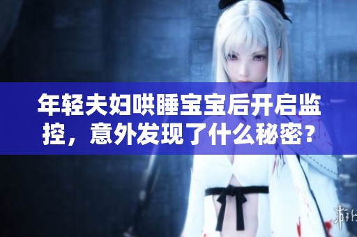 年轻夫妇哄睡宝宝后开启监控，意外发现了什么秘密？