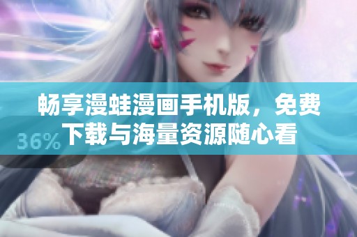 畅享漫蛙漫画手机版，免费下载与海量资源随心看