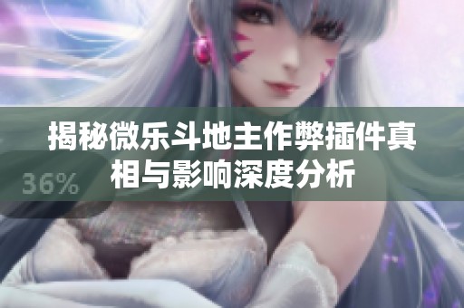 揭秘微乐斗地主作弊插件真相与影响深度分析