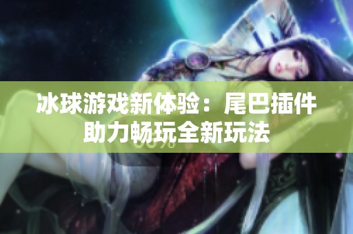 冰球游戏新体验：尾巴插件助力畅玩全新玩法