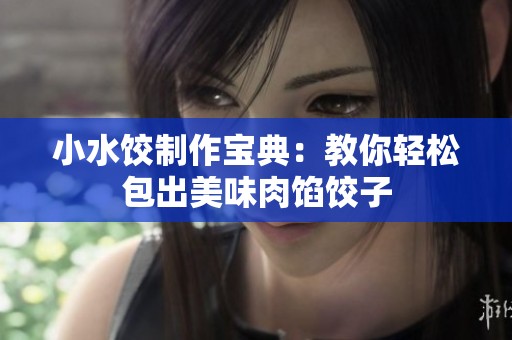 小水饺制作宝典：教你轻松包出美味肉馅饺子