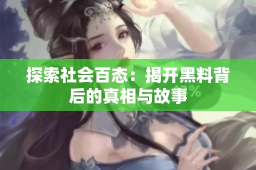 探索社会百态：揭开黑料背后的真相与故事