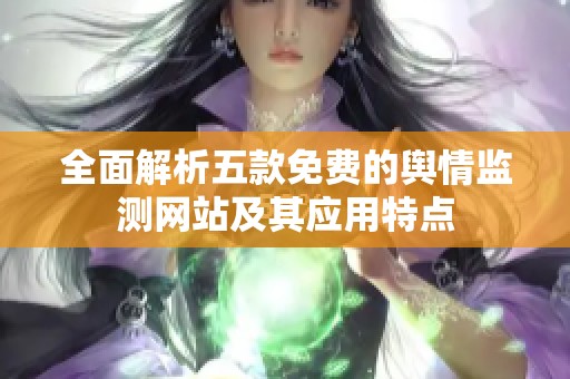 全面解析五款免费的舆情监测网站及其应用特点