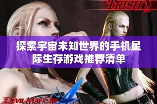 探索宇宙未知世界的手机星际生存游戏推荐清单