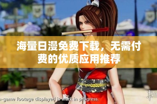 海量日漫免费下载，无需付费的优质应用推荐