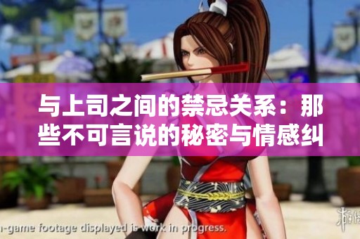 与上司之间的禁忌关系：那些不可言说的秘密与情感纠葛