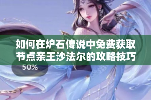 如何在炉石传说中免费获取节点亲王沙法尔的攻略技巧分享