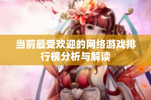 当前最受欢迎的网络游戏排行榜分析与解读