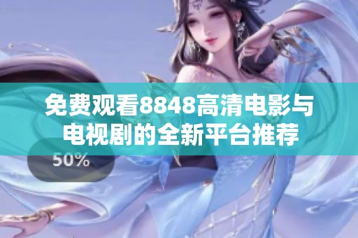 免费观看8848高清电影与电视剧的全新平台推荐