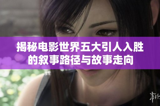 揭秘电影世界五大引人入胜的叙事路径与故事走向