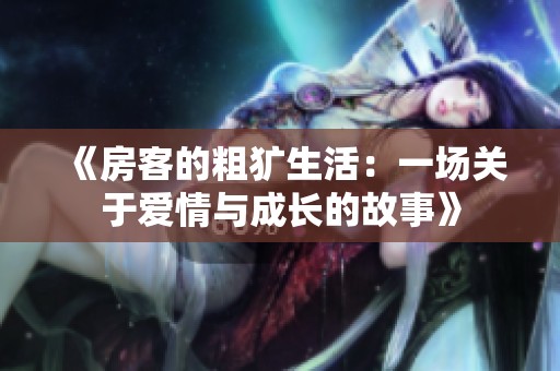 《房客的粗犷生活：一场关于爱情与成长的故事》