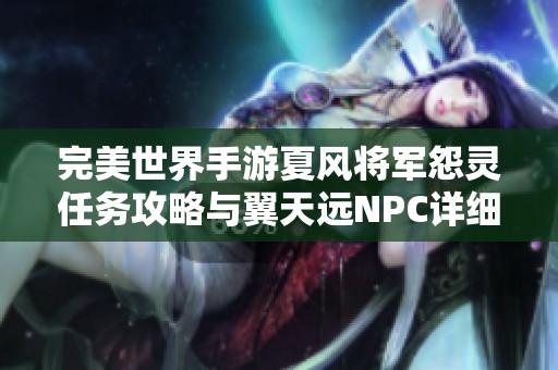 完美世界手游夏风将军怨灵任务攻略与翼天远NPC详细位置解析