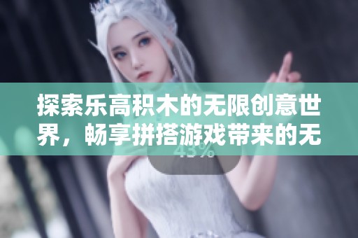探索乐高积木的无限创意世界，畅享拼搭游戏带来的无穷快乐