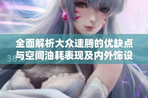 全面解析大众速腾的优缺点与空间油耗表现及内外饰设计