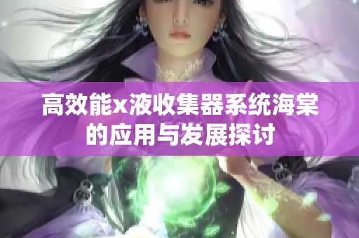 高效能x液收集器系统海棠的应用与发展探讨
