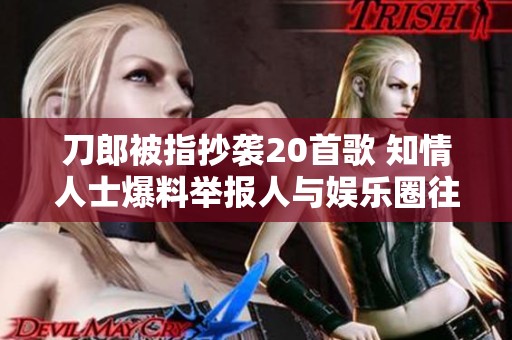 刀郎被指抄袭20首歌 知情人士爆料举报人与娱乐圈往事有关