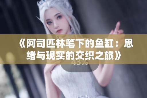 《阿司匹林笔下的鱼缸：思绪与现实的交织之旅》