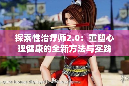 探索性治疗师2.0：重塑心理健康的全新方法与实践