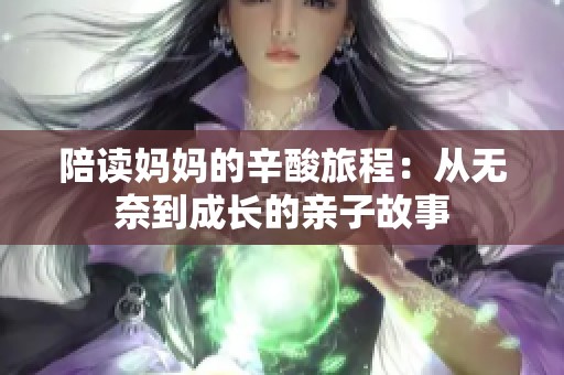 陪读妈妈的辛酸旅程：从无奈到成长的亲子故事