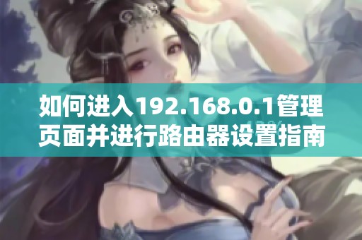 如何进入192.168.0.1管理页面并进行路由器设置指南