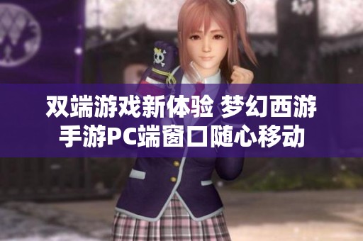 双端游戏新体验 梦幻西游手游PC端窗口随心移动