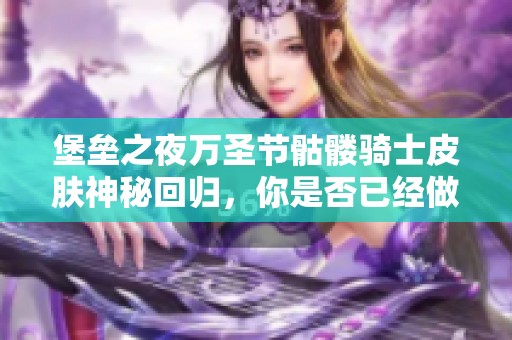 堡垒之夜万圣节骷髅骑士皮肤神秘回归，你是否已经做好准备了？