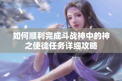 如何顺利完成斗战神中的神之使徒任务详细攻略