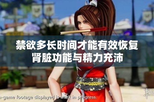 禁欲多长时间才能有效恢复肾脏功能与精力充沛