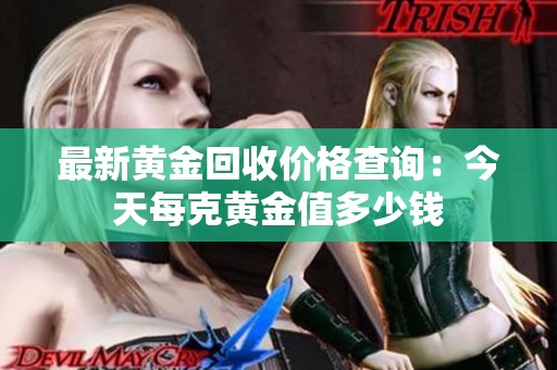 最新黄金回收价格查询：今天每克黄金值多少钱