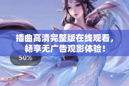 插曲高清完整版在线观看，畅享无广告观影体验！