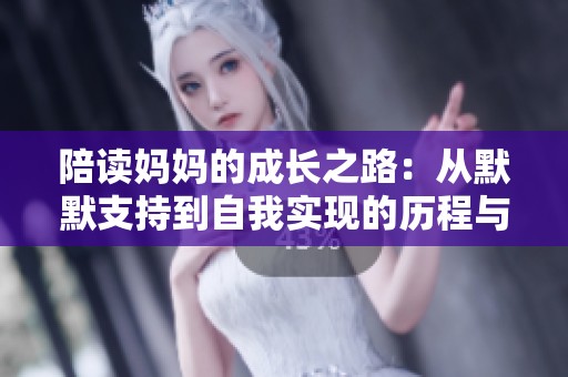 陪读妈妈的成长之路：从默默支持到自我实现的历程与心声