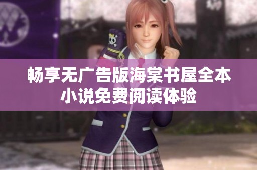 畅享无广告版海棠书屋全本小说免费阅读体验