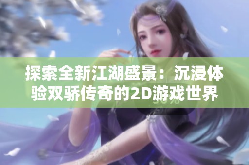探索全新江湖盛景：沉浸体验双骄传奇的2D游戏世界