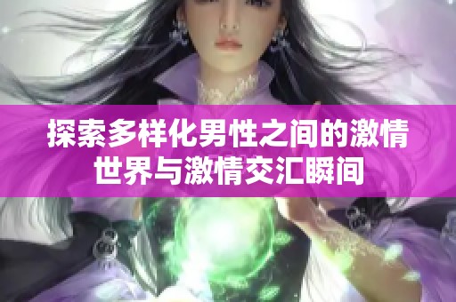 探索多样化男性之间的激情世界与激情交汇瞬间