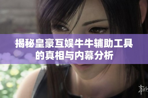 揭秘皇豪互娱牛牛辅助工具的真相与内幕分析