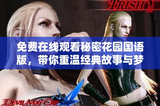 免费在线观看秘密花园国语版，带你重温经典故事与梦想之旅