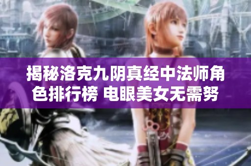 揭秘洛克九阴真经中法师角色排行榜 电眼美女无需努力即可登顶完美世界