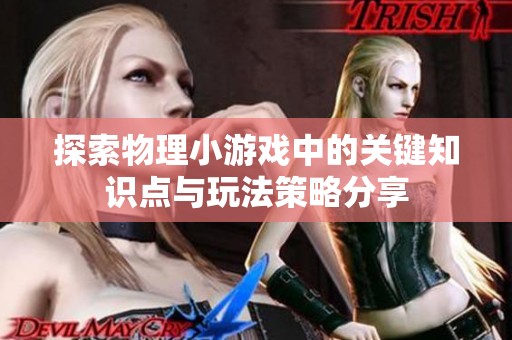 探索物理小游戏中的关键知识点与玩法策略分享