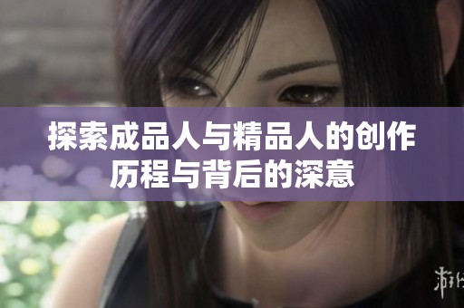 探索成品人与精品人的创作历程与背后的深意